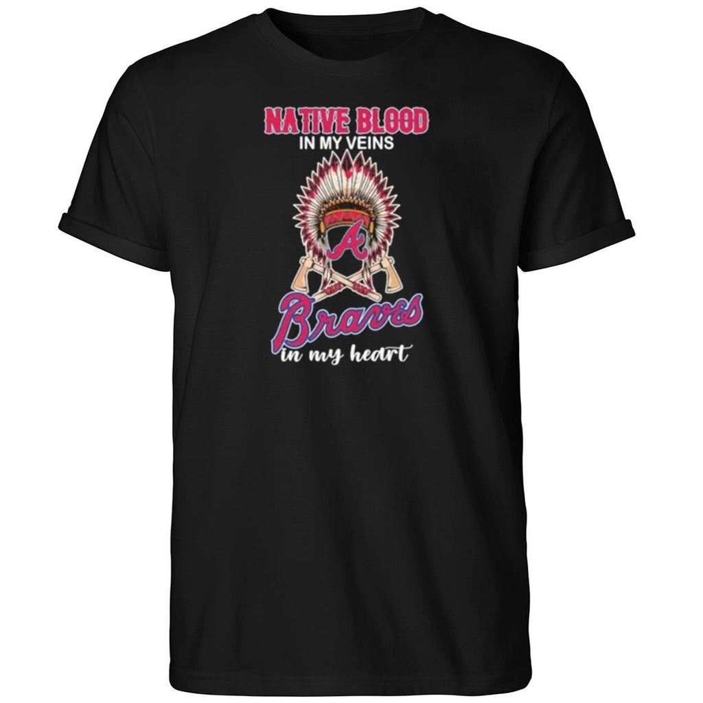 Native Blood In My Veins Atlanta Braves In My Heart Shirt