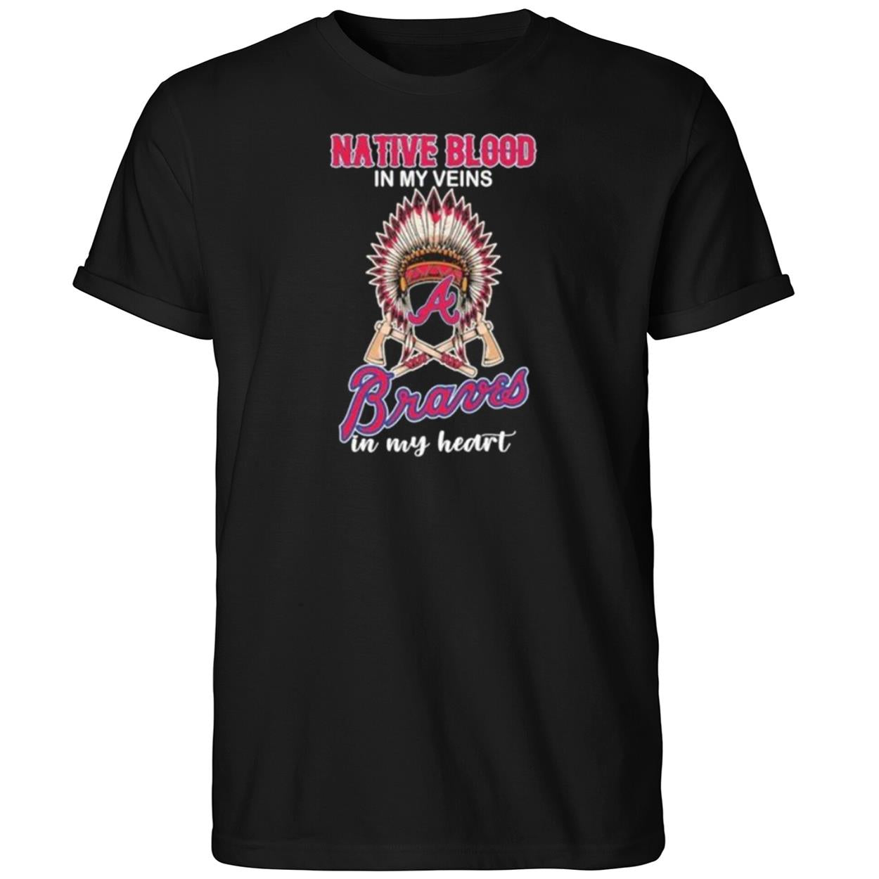 Native Blood In My Veins Atlanta Braves In My Heart Shirt
