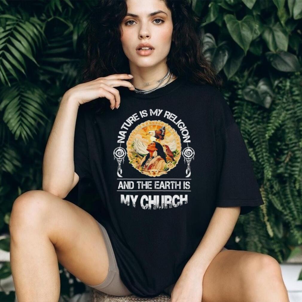 Nature Is My Religion Earth Is My Church Native American Wisdom T shirt