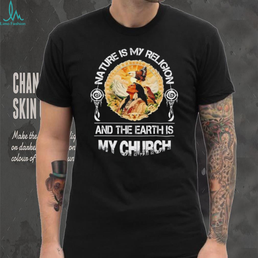 Nature Is My Religion Earth Is My Church Native American Wisdom T shirt