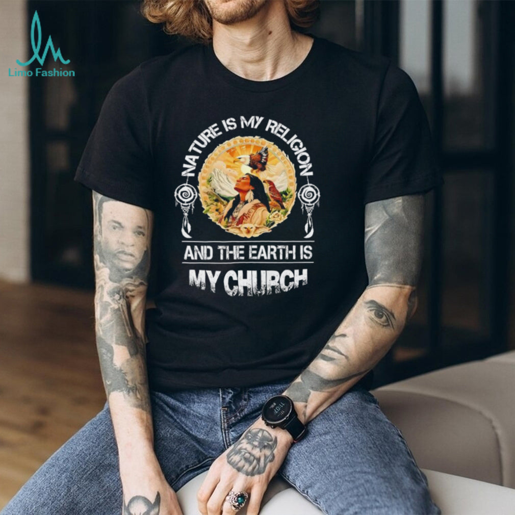 Nature Is My Religion Earth Is My Church Native American Wisdom T shirt