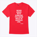 Never Argue With Someone You Know Would’ve Dropped Line T Shirt