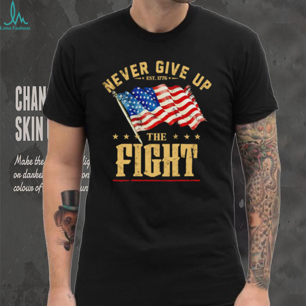 Never Give Up the Fight Est 1776 American Flag shirt