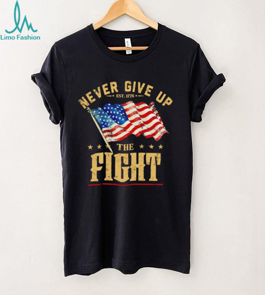 Never Give Up the Fight Est 1776 American Flag shirt