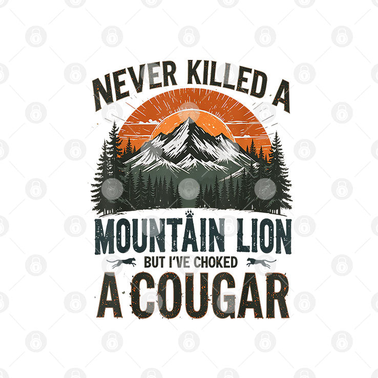 Never Killed A Mountain Lion But I’ve Choked A Cougar T Shirt
