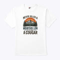 Never Killed A Mountain Lion But I’ve Choked A Cougar T Shirt