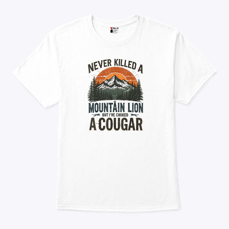 Never Killed A Mountain Lion But I’ve Choked A Cougar T Shirt