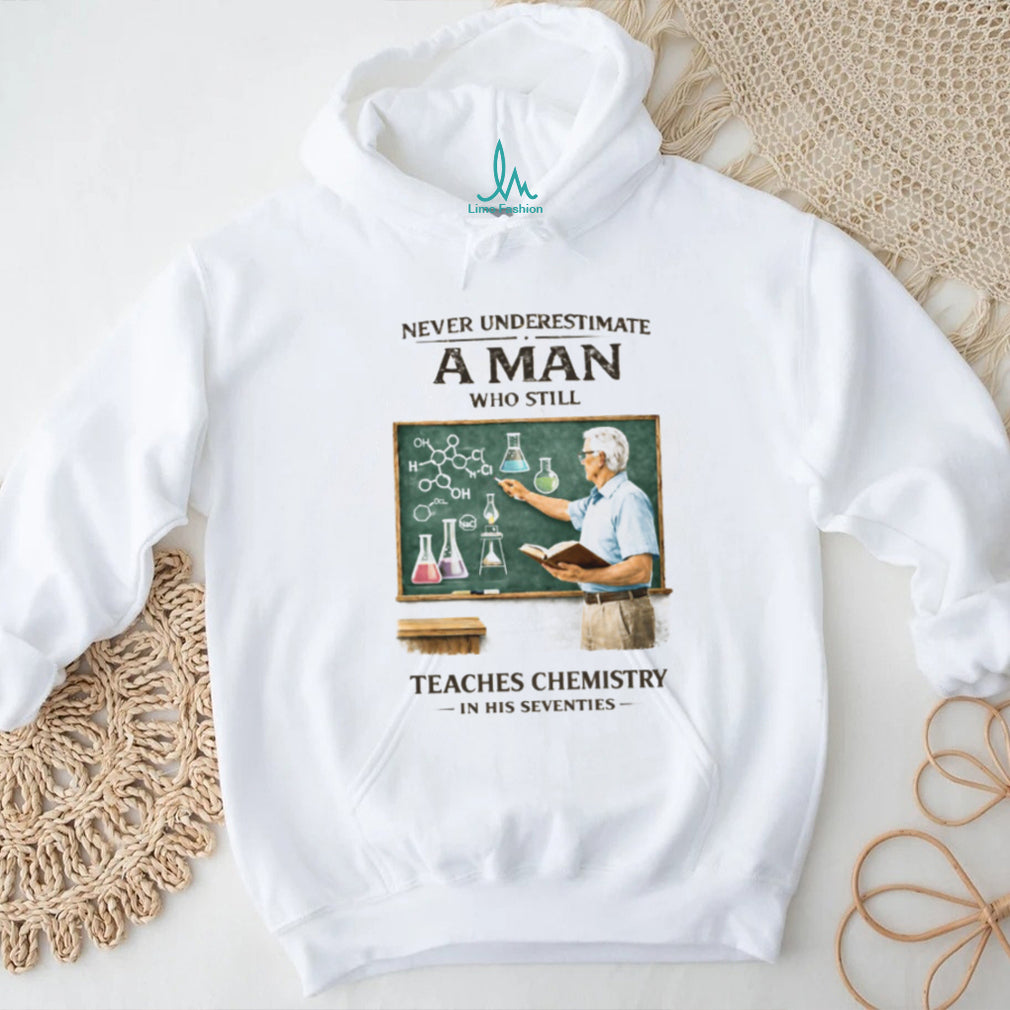 Never Underestimate A Man Who Still Teaches Chemistry In His Seventies T Shirt
