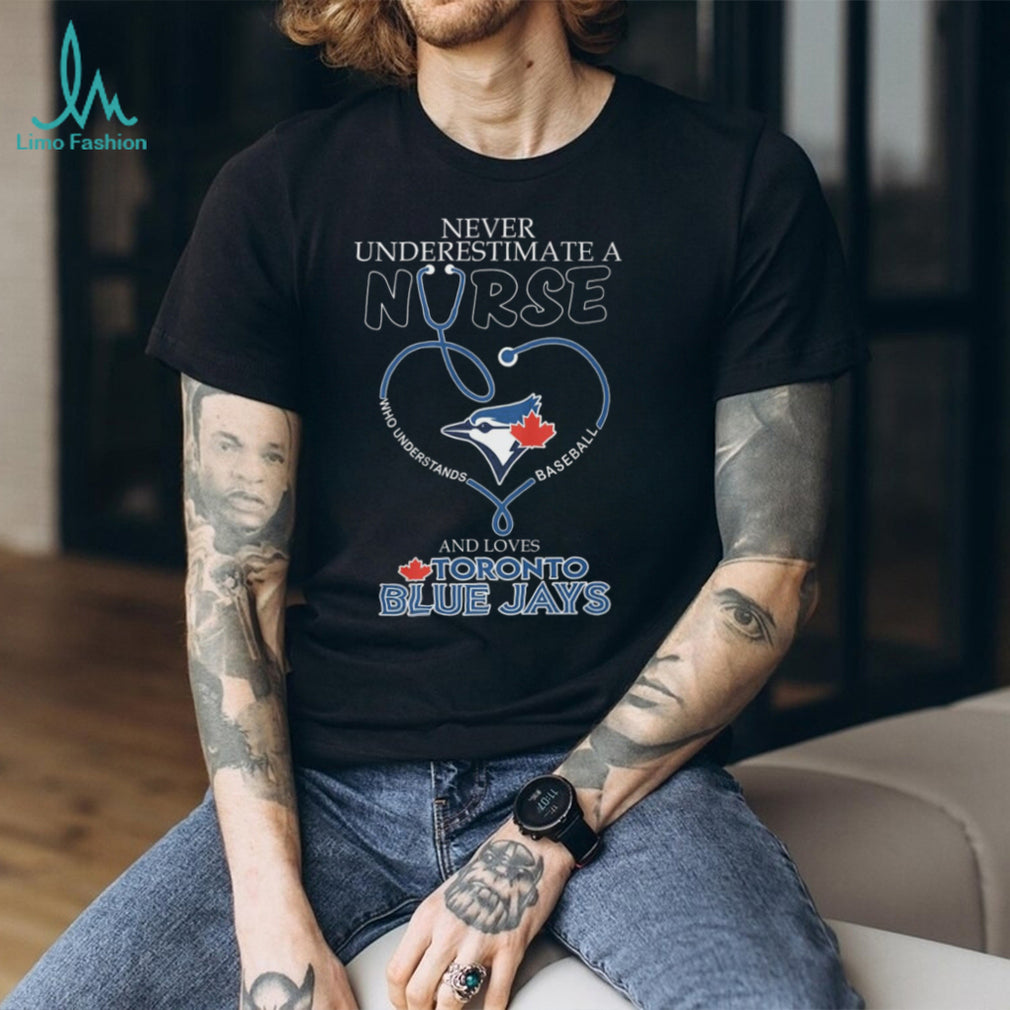Never Underestimate A Nurse Who Loves Toronto Blue Jays Baseball T Shirt