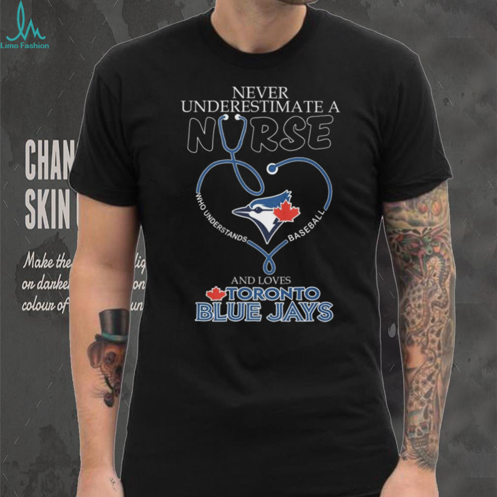 Never Underestimate A Nurse Who Loves Toronto Blue Jays Baseball T Shirt