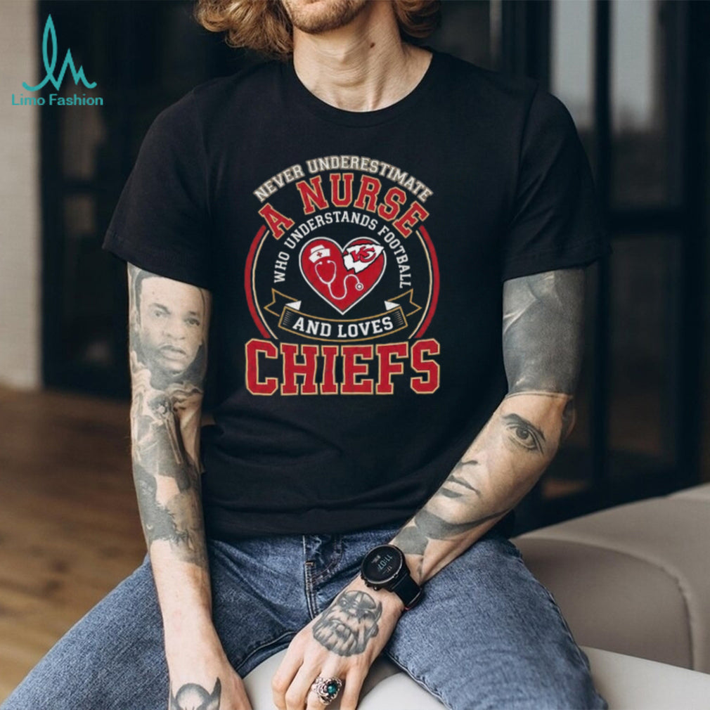 Never Underestimate A Nurse Who Understands Football And Loves Chiefs T Shirt