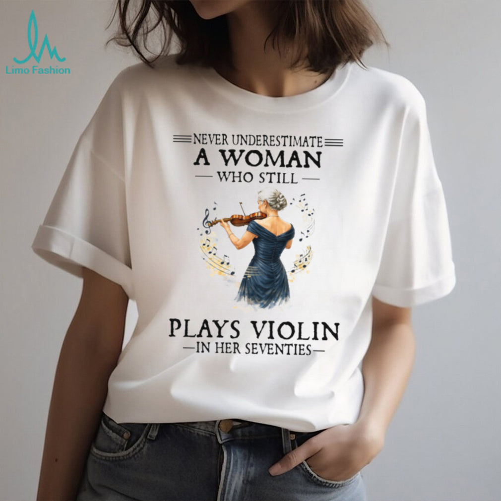 Never Underestimate A Woman Playing Violin In Her Seventies Tee