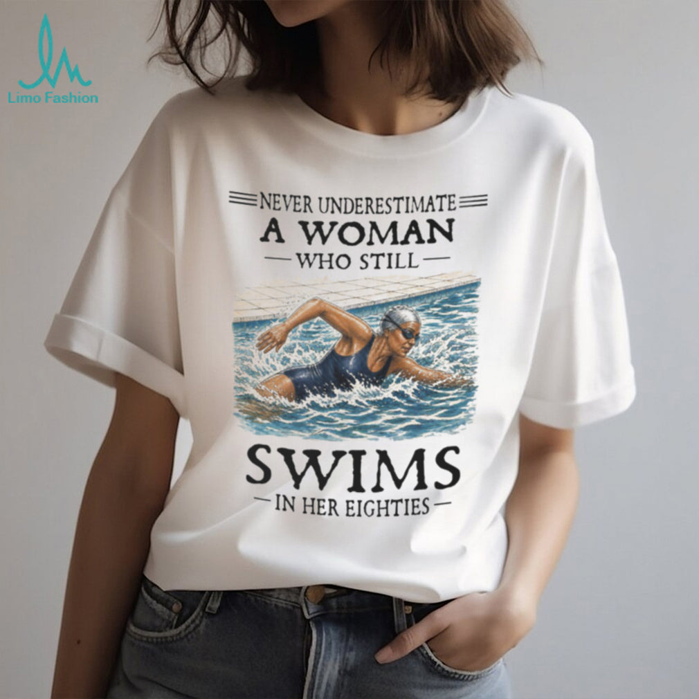 Never Underestimate A Woman Swimmer In Her Eighties Shirt
