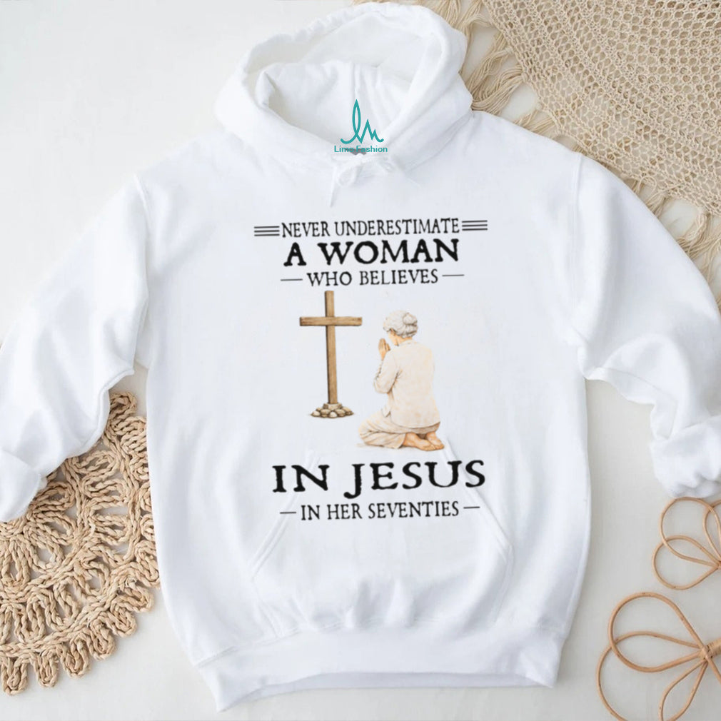 Never Underestimate A Woman Who Believes In Jesus In Her Seventies T Shirt