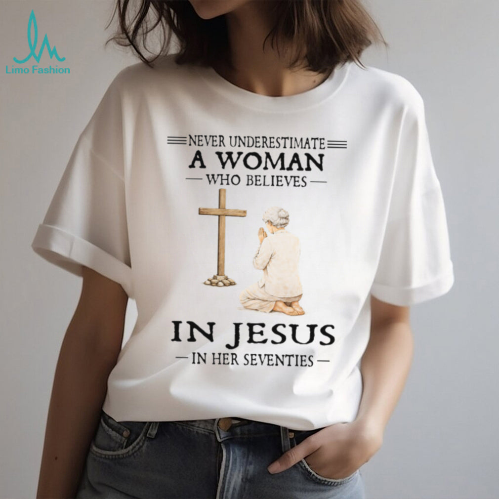 Never Underestimate A Woman Who Believes In Jesus In Her Seventies T Shirt