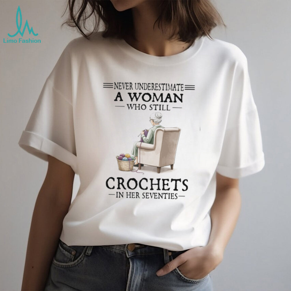 Never Underestimate A Woman Who Crochets In Her Seventies Gift T Shirt
