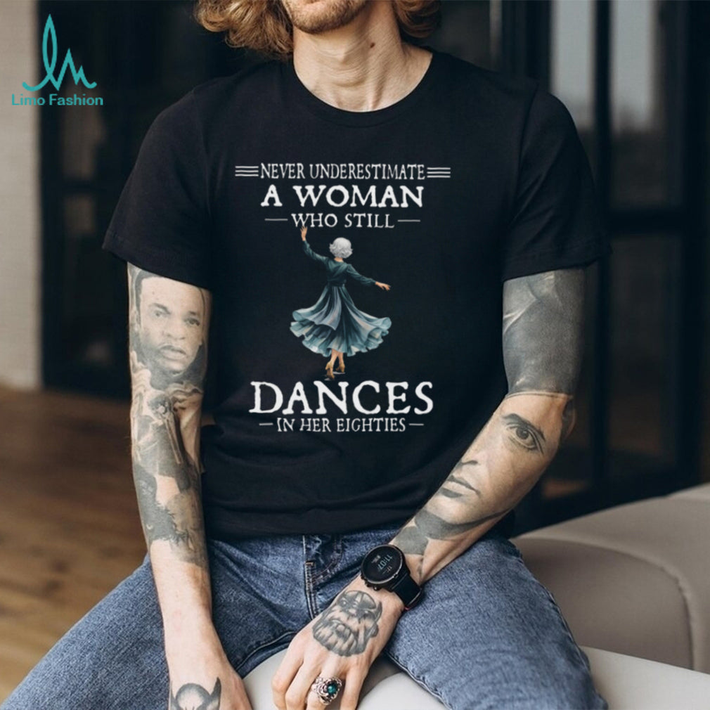 Never Underestimate A Woman Who Dances In Eighties Shirt