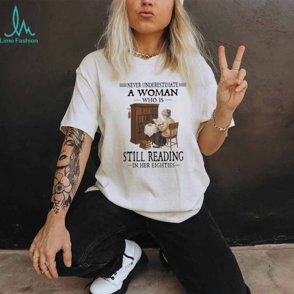 Never Underestimate A Woman Who Is Still Reading In Her Eighties Book Lover T Shirt