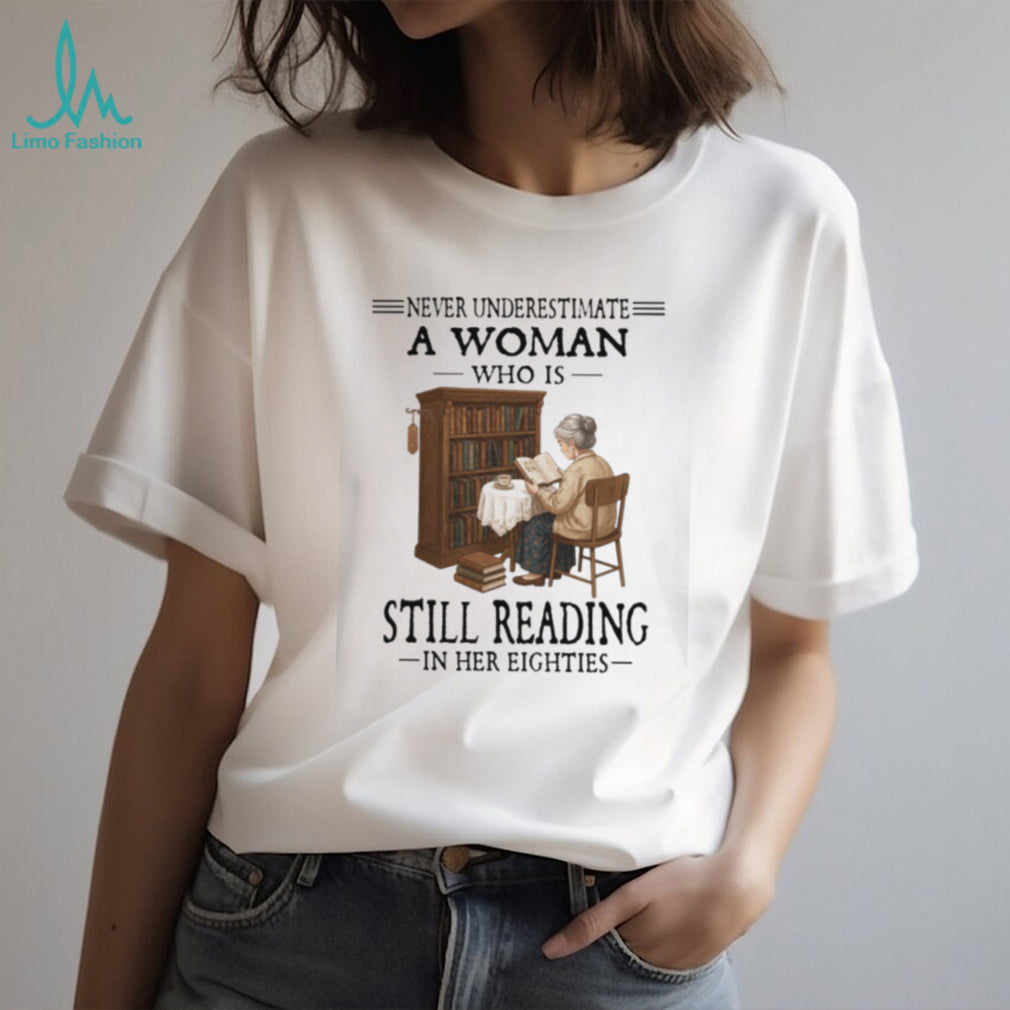 Never Underestimate A Woman Who Is Still Reading In Her Eighties Book Lover T Shirt