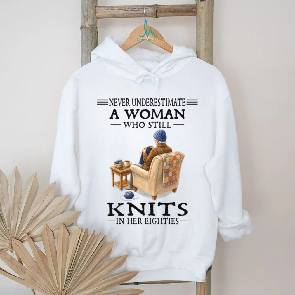 Never Underestimate A Woman Who Knits In Her Eighties Shirt