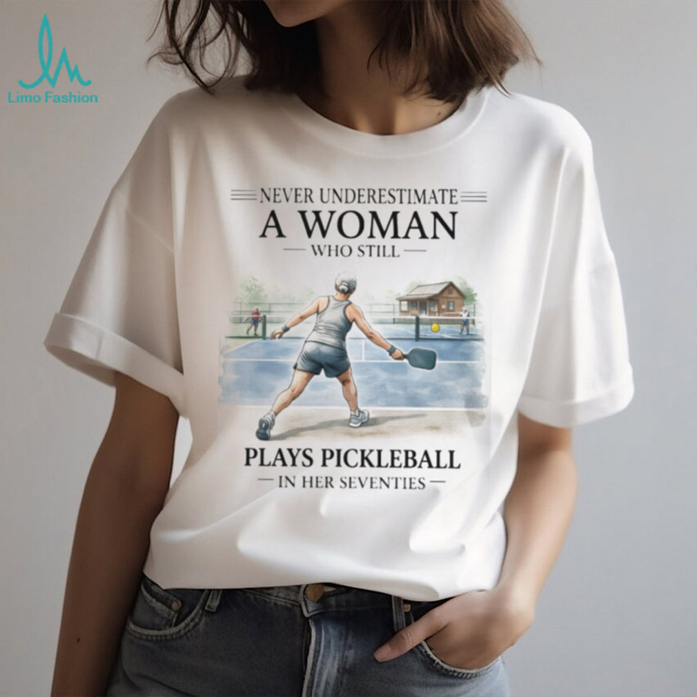 Never Underestimate A Woman Who Plays Pickleball In Her Seventies T Shirt