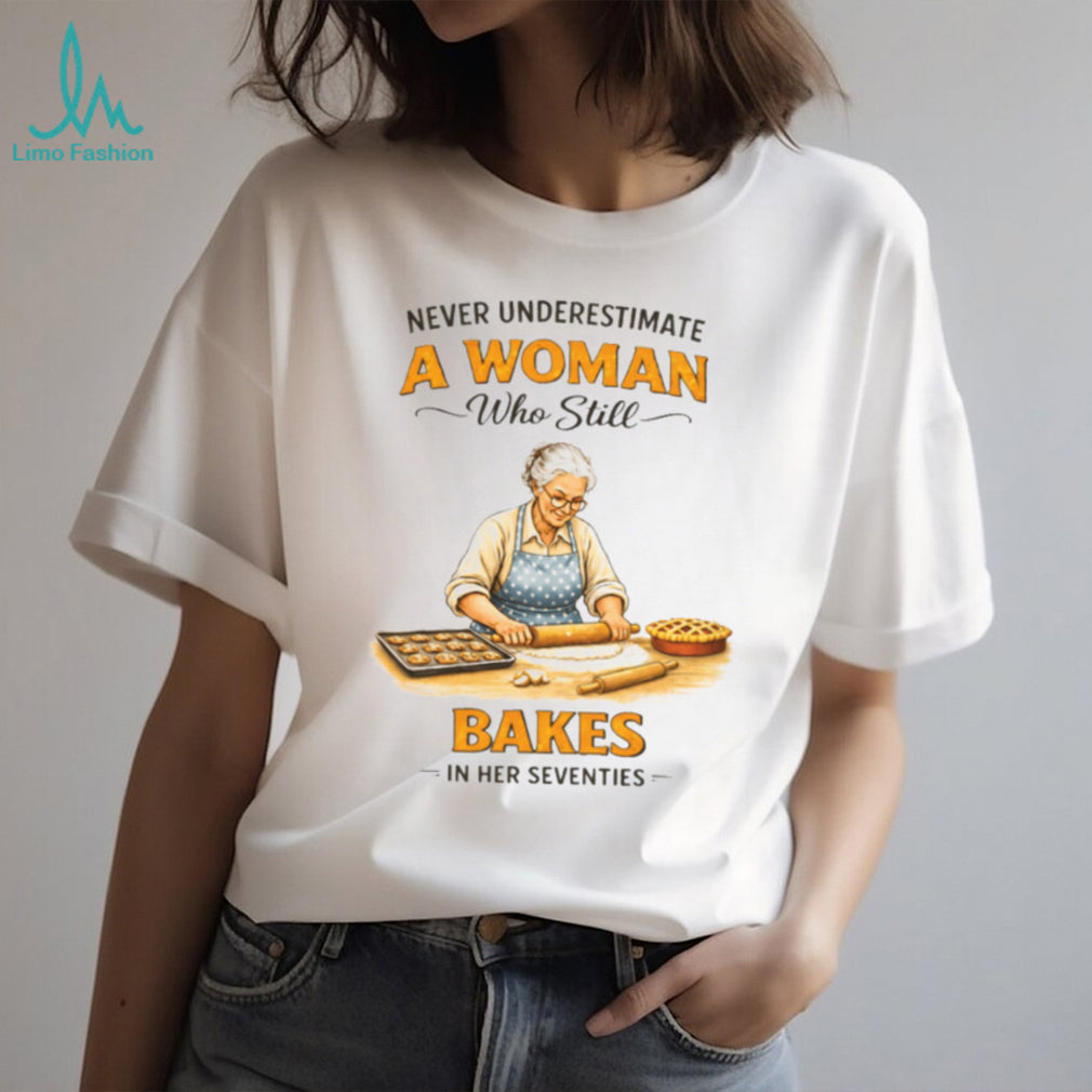 Never Underestimate A Woman Who Still Bakes In Her Seventies Baking T shirt
