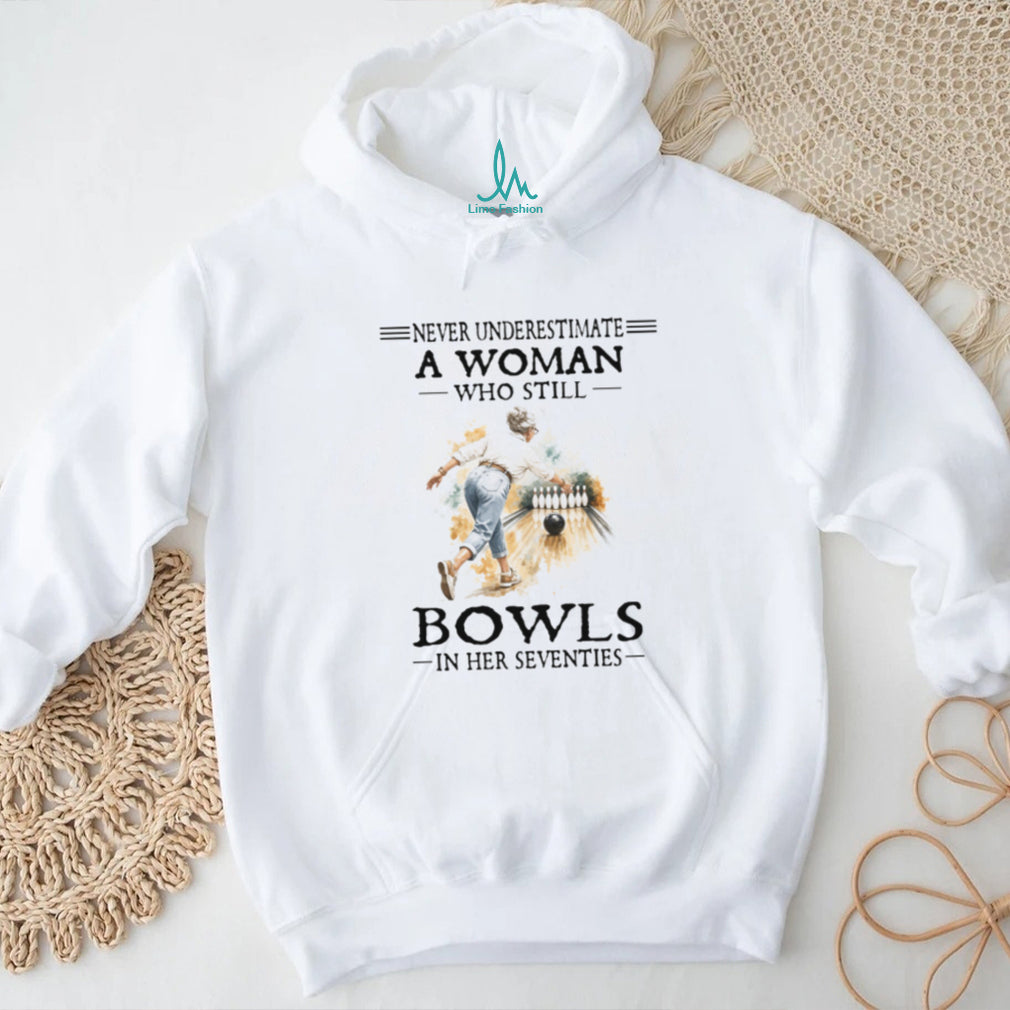 Never Underestimate A Woman Who Still Bowls In Her Seventies T Shirt