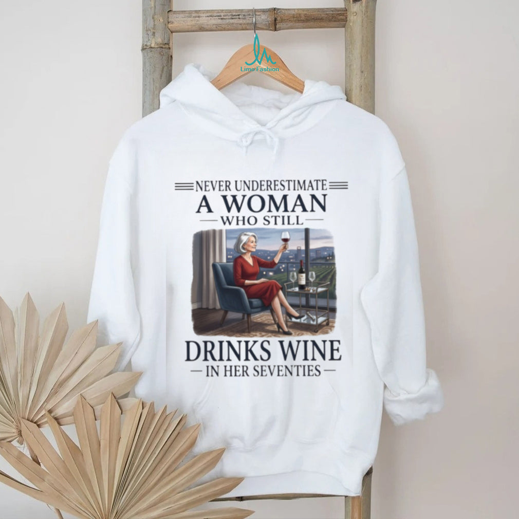 Never Underestimate A Woman Who Still Drinks Wine In Her Seventies Sitting T Shirt