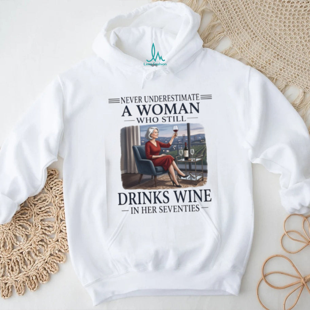 Never Underestimate A Woman Who Still Drinks Wine In Her Seventies Sitting T Shirt