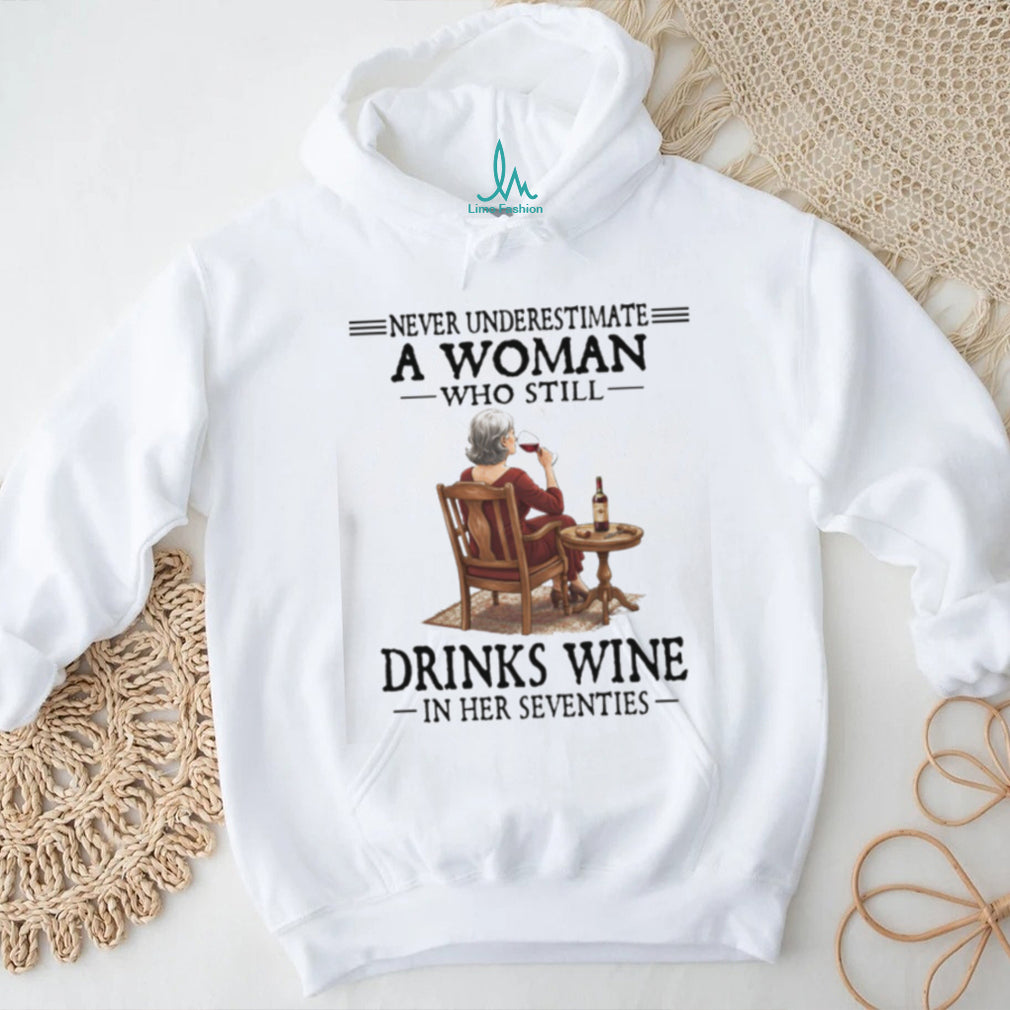 Never Underestimate A Woman Who Still Drinks Wine In Her Seventies T Shirt