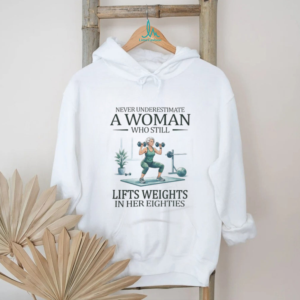 Never Underestimate A Woman Who Still Lifts Weights In Her Eighties T Shirt