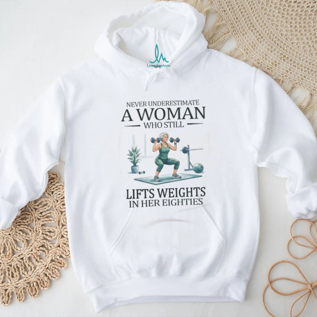 Never Underestimate A Woman Who Still Lifts Weights In Her Eighties T Shirt