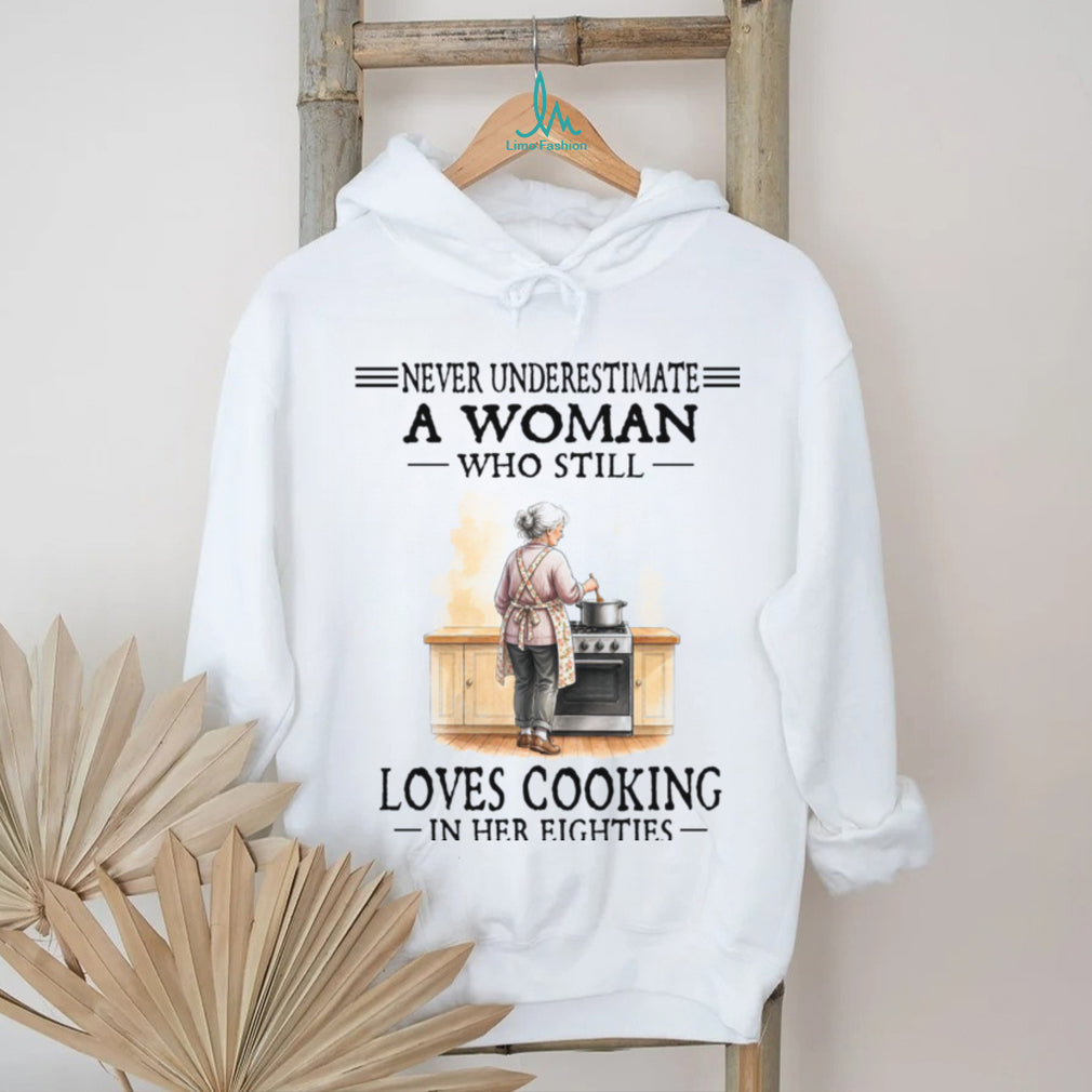 Never Underestimate A Woman Who Still Loves Cooking In Her Eighties Shirt