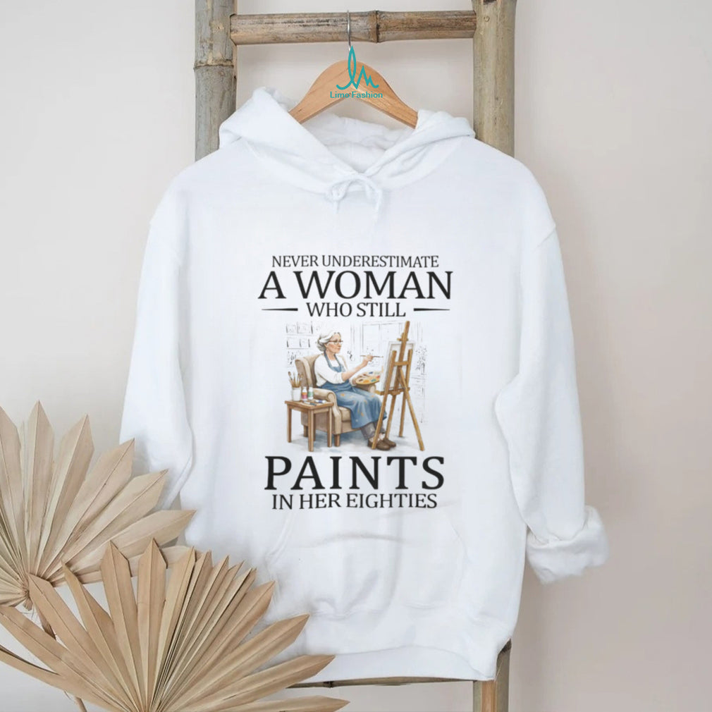 Never Underestimate A Woman Who Still Paints In Her Eighties T Shirt