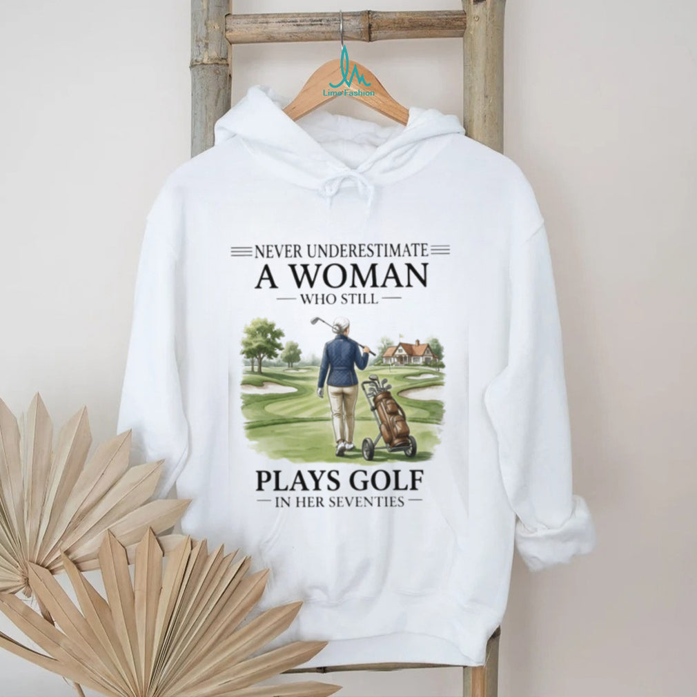 Never Underestimate A Woman Who Still Plays Golf In Her Seventies T Shirt