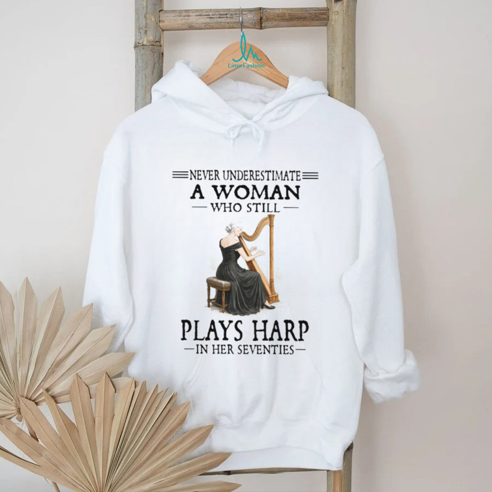Never Underestimate A Woman Who Still Plays Harp In Her Seventies T Shirt