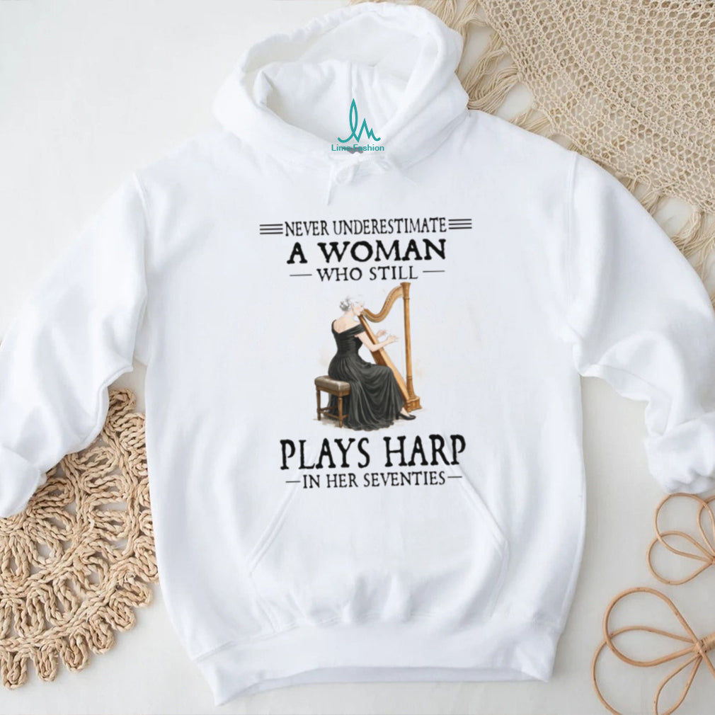 Never Underestimate A Woman Who Still Plays Harp In Her Seventies T Shirt