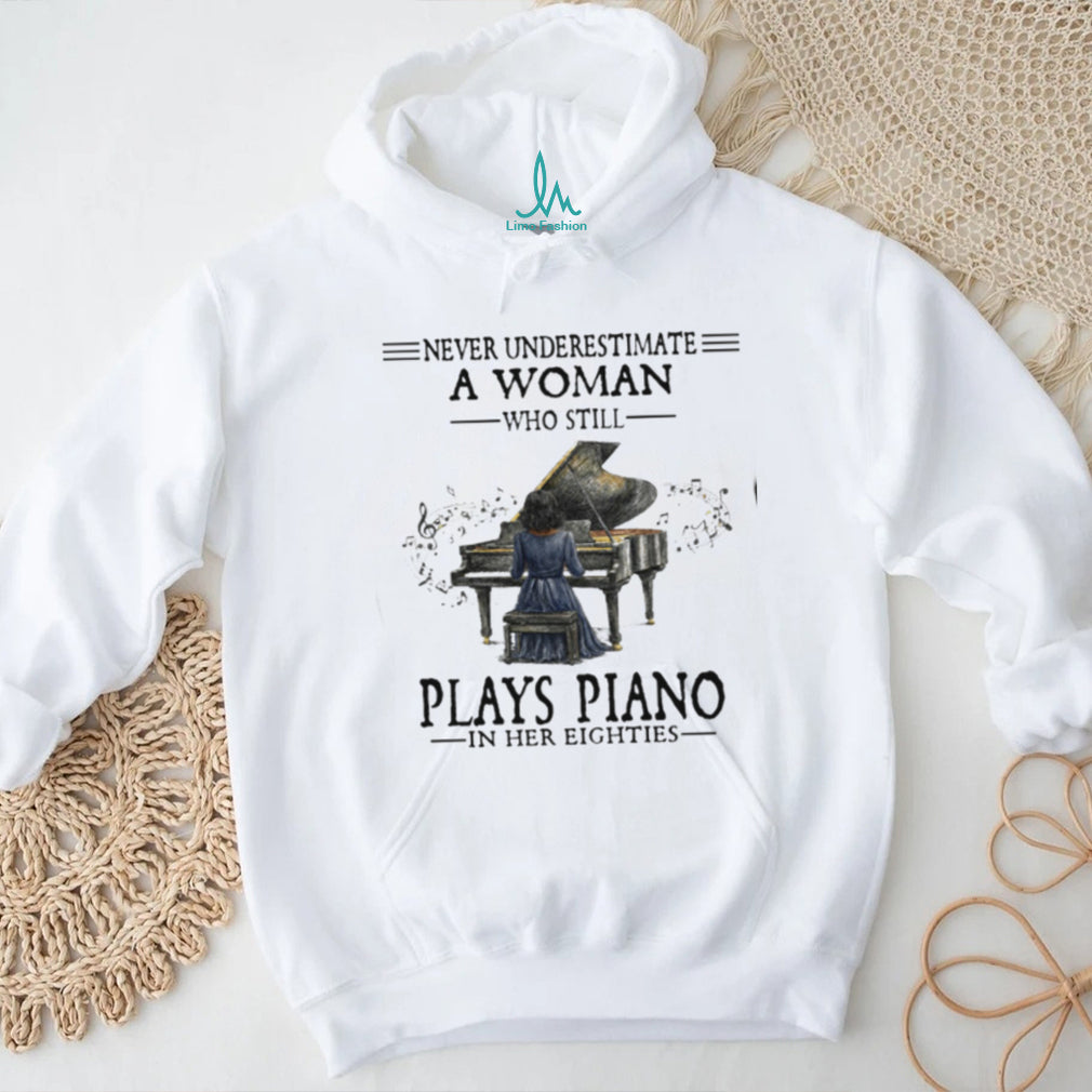 Never Underestimate A Woman Who Still Plays Piano In Her Eighties T Shirt