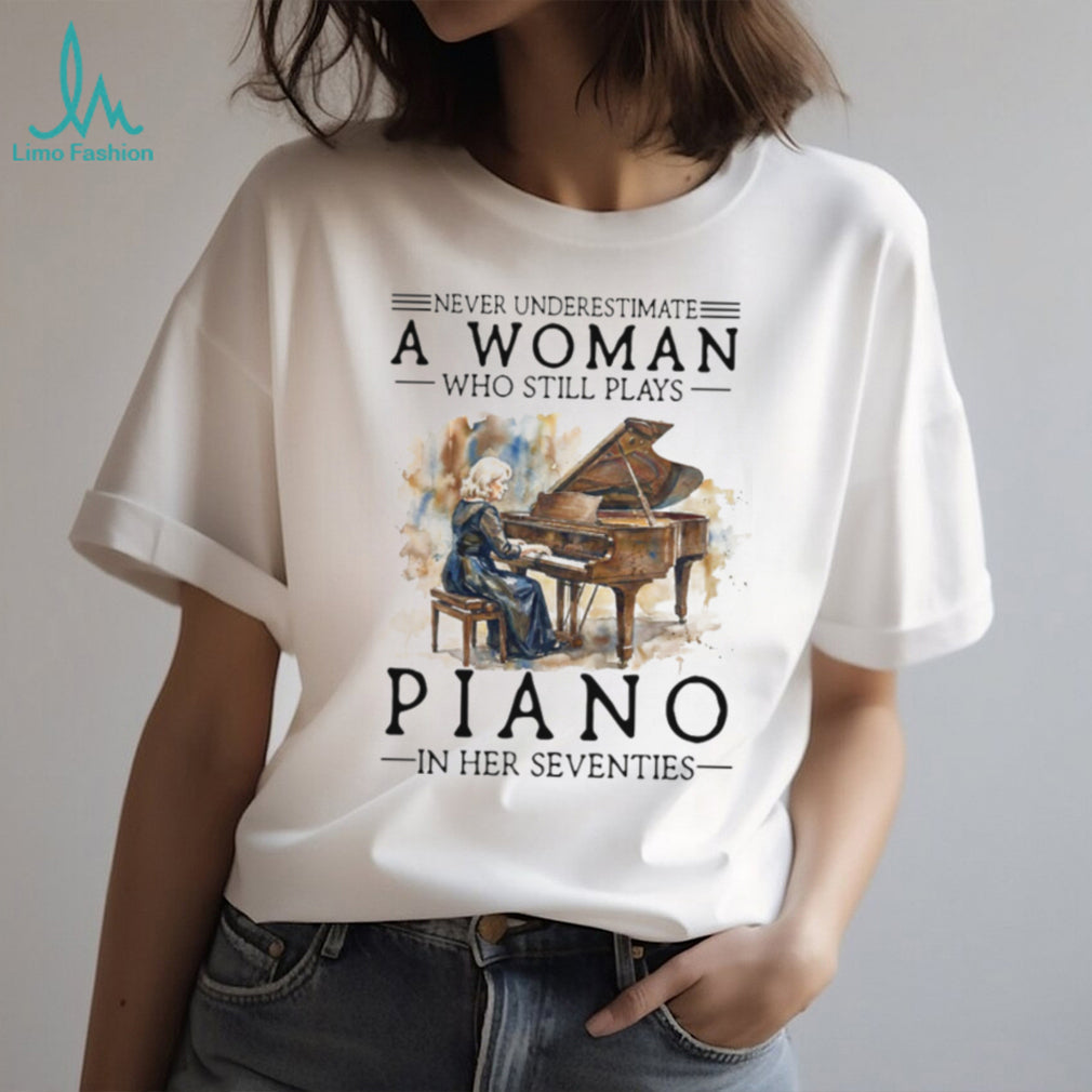 Never Underestimate A Woman Who Still Plays Piano In Her Seventies Music T Shirt