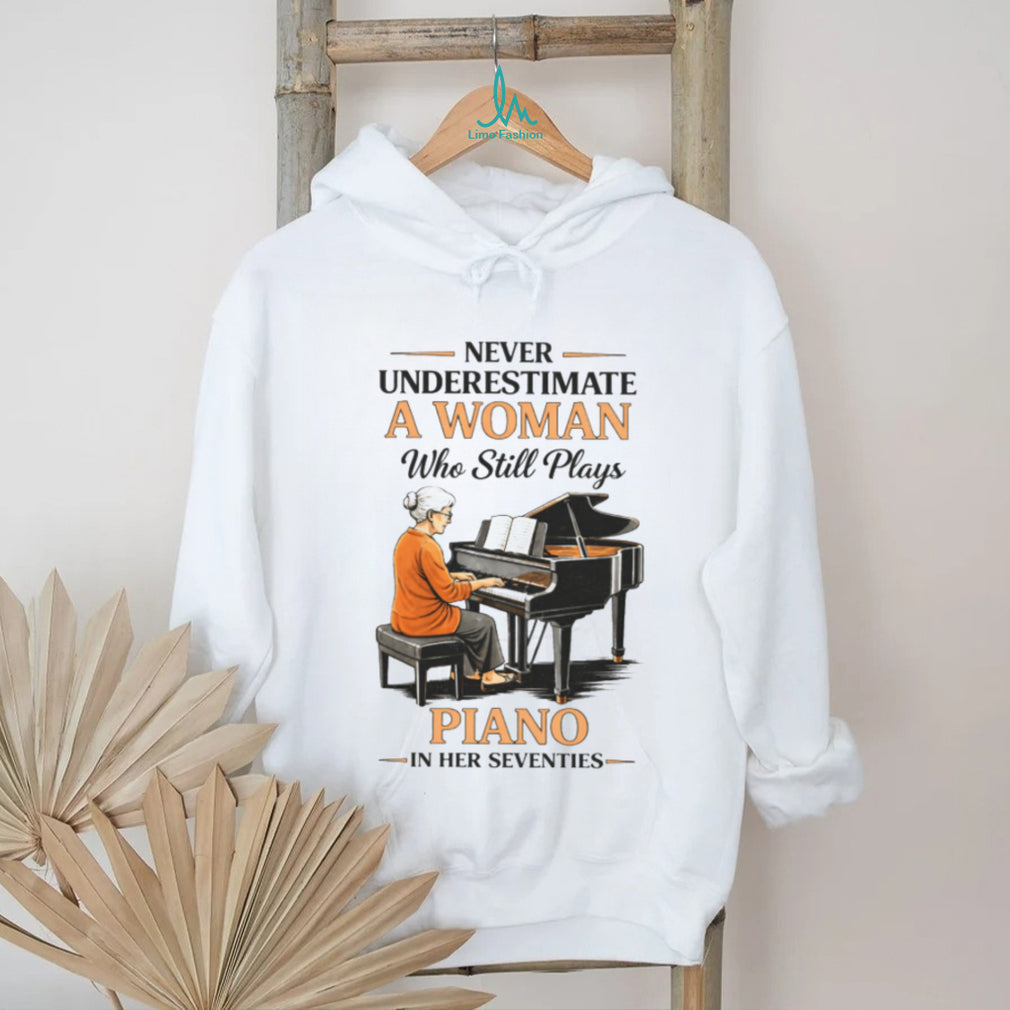 Never Underestimate A Woman Who Still Plays Piano In Her Seventies T shirt