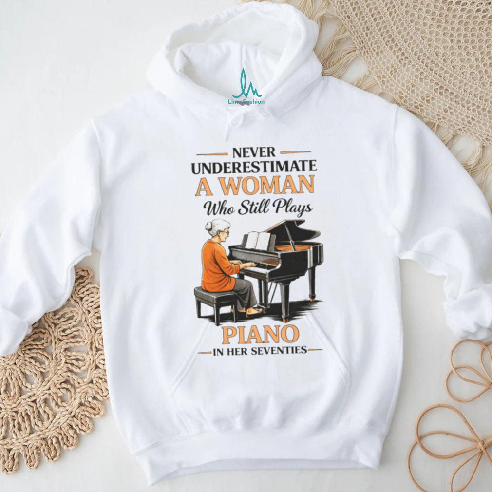 Never Underestimate A Woman Who Still Plays Piano In Her Seventies T shirt