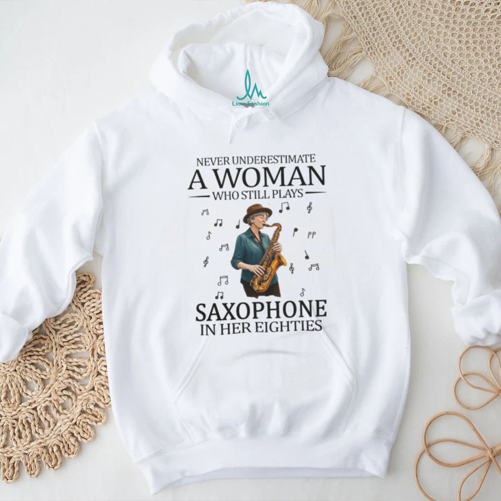 Never Underestimate A Woman Who Still Plays Saxophone In Her Eighties T Shirt