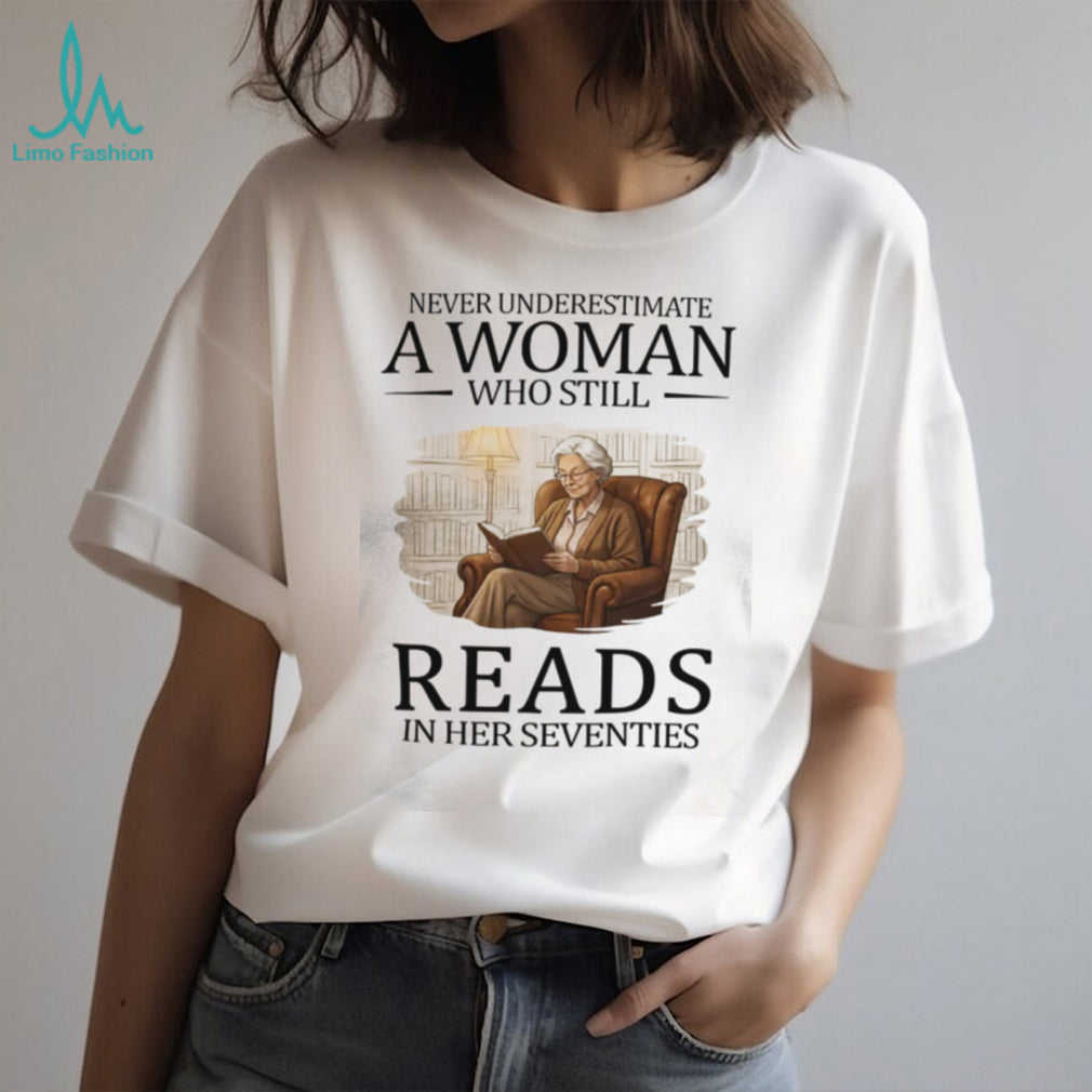 Never Underestimate A Woman Who Still Reads In Her Seventies T Shirt