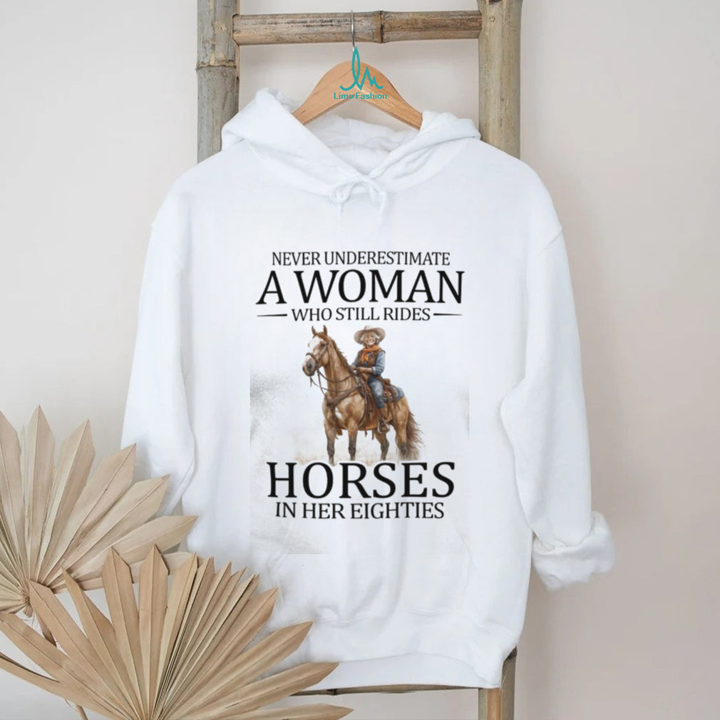 Never Underestimate A Woman Who Still Rides Horses In Her Eighties T Shirt