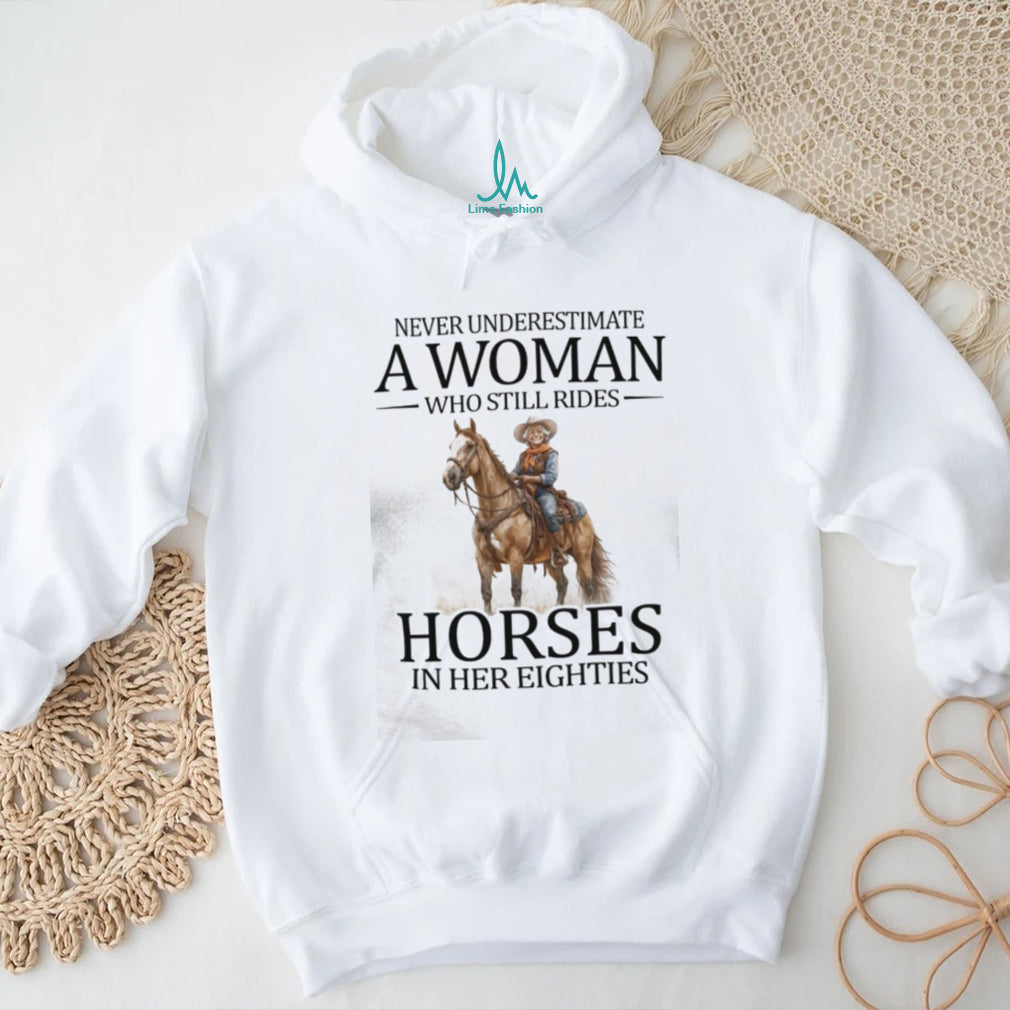 Never Underestimate A Woman Who Still Rides Horses In Her Eighties T Shirt