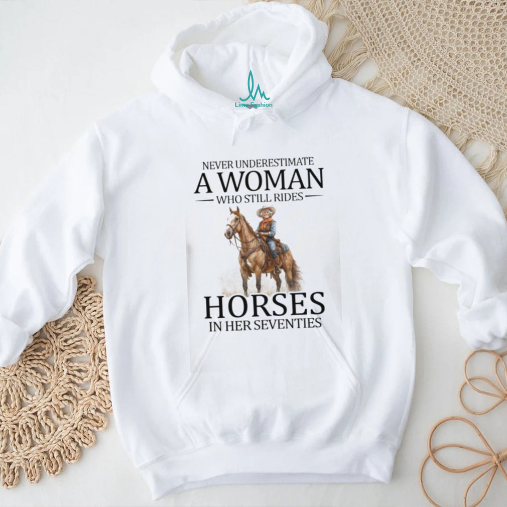 Never Underestimate A Woman Who Still Rides Horses In Her Seventies T Shirt Horse Lover Gift