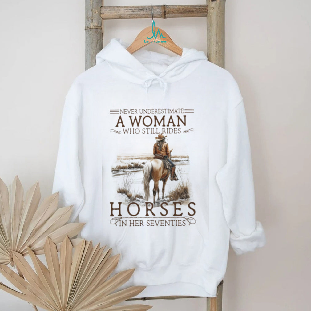 Never Underestimate A Woman Who Still Rides Horses In Her Seventies T Shirt