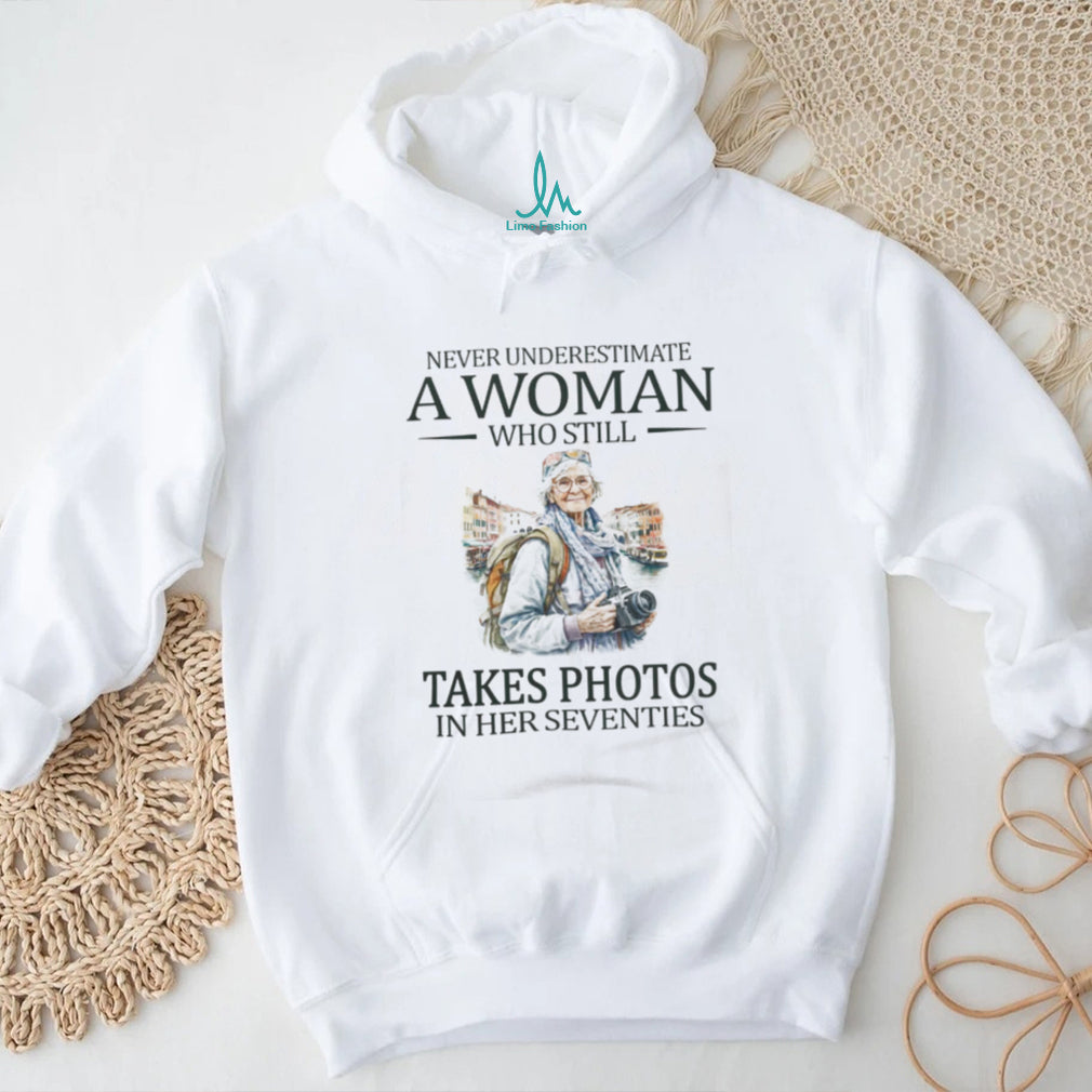 Never Underestimate A Woman Who Still Takes Photos In Her Seventies T Shirt