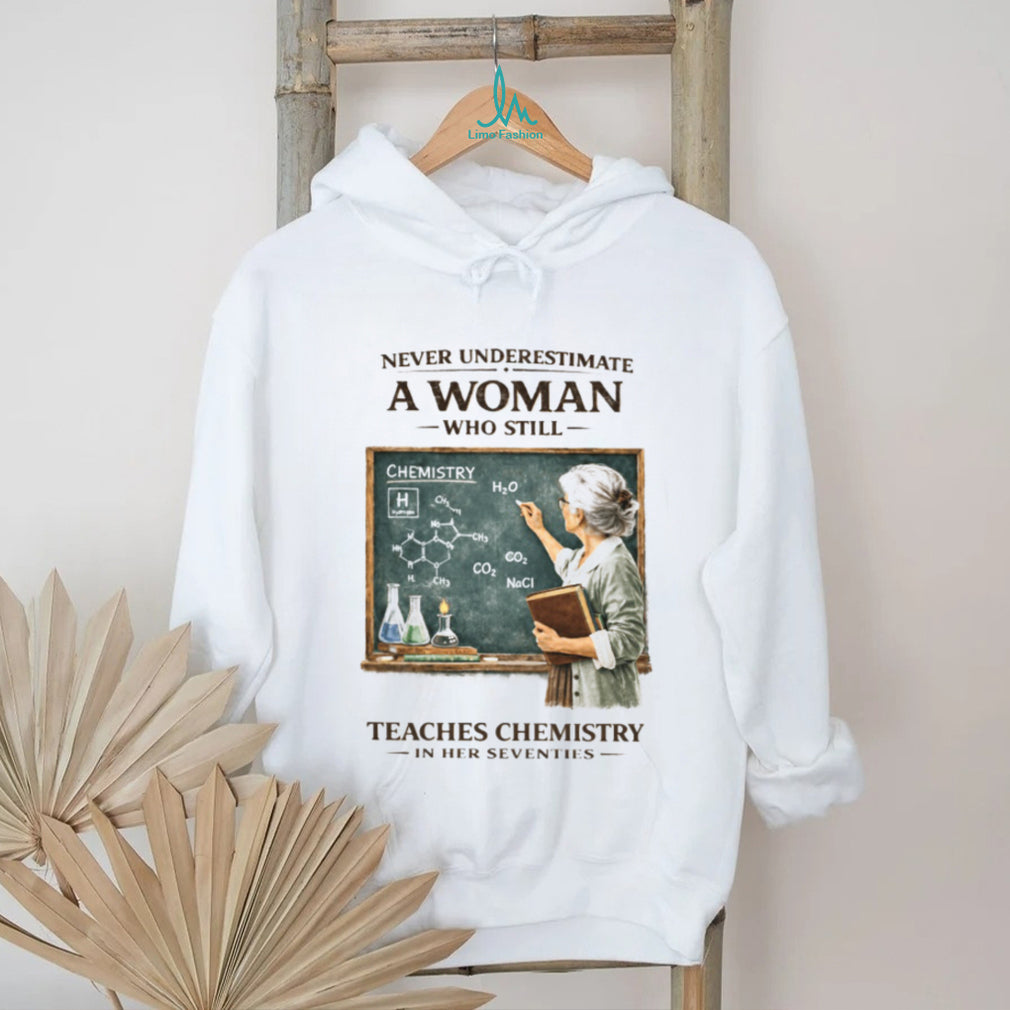 Never Underestimate A Woman Who Still Teaches Chemistry In Her Seventies T shirt