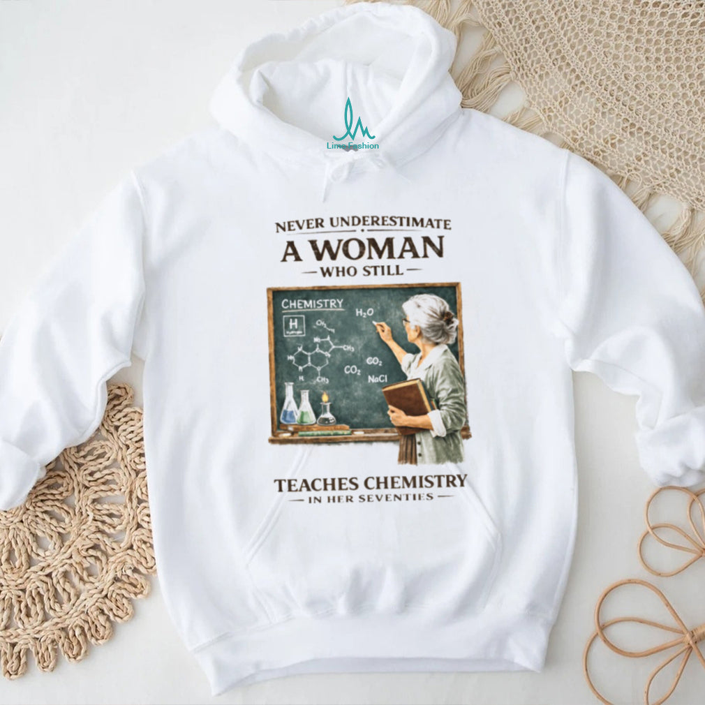 Never Underestimate A Woman Who Still Teaches Chemistry In Her Seventies T shirt